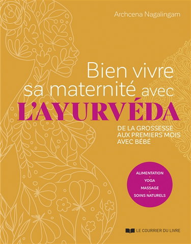 Couverture de Bien vivre sa maternité avec l'ayurvéda : de la grossesse aux premiers mois avec bébé : alimentation, yoga, massage, soins naturels par Archcena Nagalingam