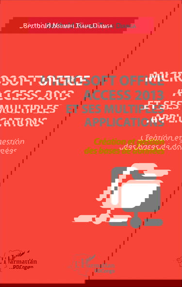 Microsoft office access 2013 et ses multiples applications: Création et gestion des bases de données
