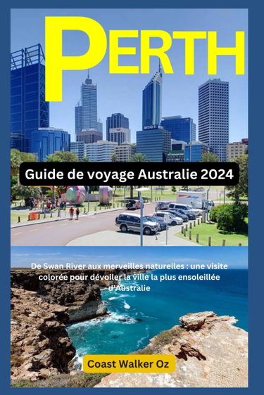 Couverture de Guide de voyage Australie 2024 Perth: De Swan River aux merveilles naturelles : une visite colorée pour dévoiler la ville la plus ensoleillée d’Australie