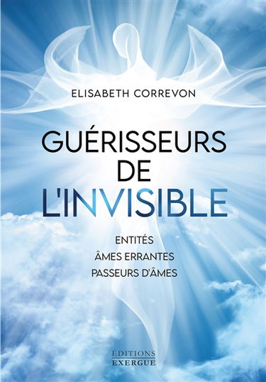 Guérisseurs de l'invisible : entités, âmes errantes, passeurs d'âmes
