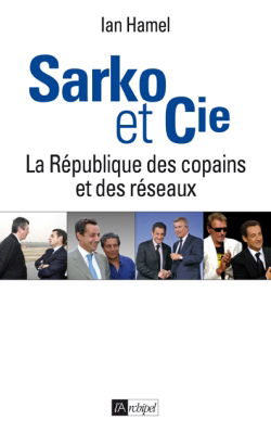 Sarko & Cie : la République des copains et des réseaux