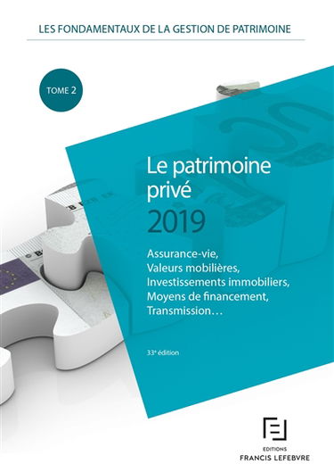 Les fondamentaux de la gestion de patrimoine. Vol. 1. Le patrimoine privé 2019 : assurance-vie, valeurs mobilières, investissements immobiliers, moyens de financement, transmission...
