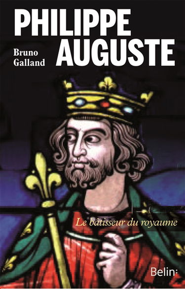 Philippe Auguste : le bâtisseur du royaume