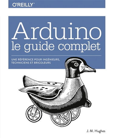 Arduino : le guide complet : une référence pour ingénieurs, techniciens et bricoleurs