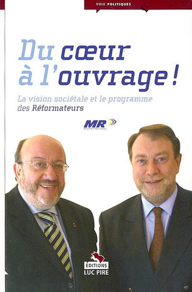 Du coeur à l'ouvrage ! : la vision sociétale et le programme des réformateurs : le manifeste des réformateurs, le programme des réformateurs, appel aux réformateurs, des femmes et des hommes qui s'engagent