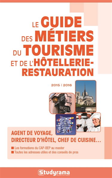 Le guide des métiers du tourisme et de l'hôtellerie-restauration 2015-2016 : agent de voyage, directeur d'hôtel, chef de cuisine...