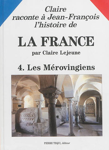 Couverture de Claire raconte à Jean-François l'histoire de la France. Vol. 4. Les Mérovingiens