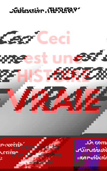 Ceci est une histoire vraie: Le roman-vérité d’un double crime non-élucidé