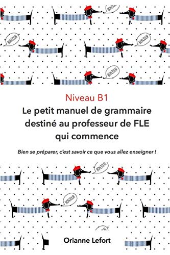 Niveau B1 Le petit manuel de grammaire destiné au professeur de FLE qui commence: Niveau B1