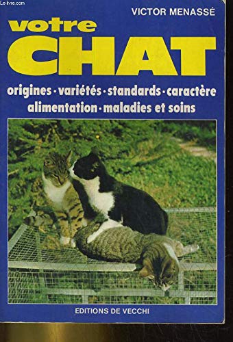 Votre chat : Origines, variétés, standards, caractère, alimentation, maladies et soins