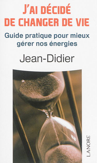 J'ai décidé de changer de vie : guide pratique pour mieux gérer nos énergies