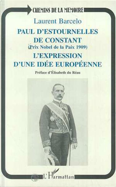 Paul d'Estournelles de Constant (prix Nobel de la paix 1909) : l'expression d'une idée européenne