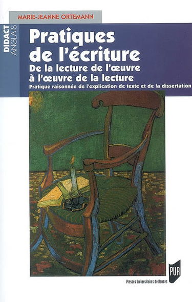 Pratiques de l'écriture : de la lecture de l'oeuvre à l'oeuvre de la lecture : pratique raisonnée de l'explication de texte et de la dissertation