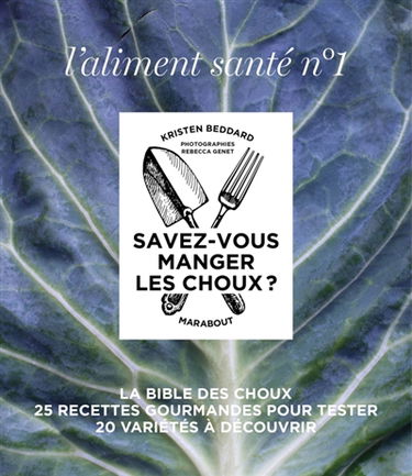 Savez-vous manger les choux ? : la bible des choux : 25 recettes gourmandes pour tester, 20 variétés à découvrir