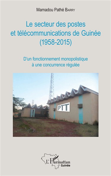 Le secteur des postes et télécommunications de Guinée (1958-2015) : d'un fonctionnement monopolistique à une concurrence régulée