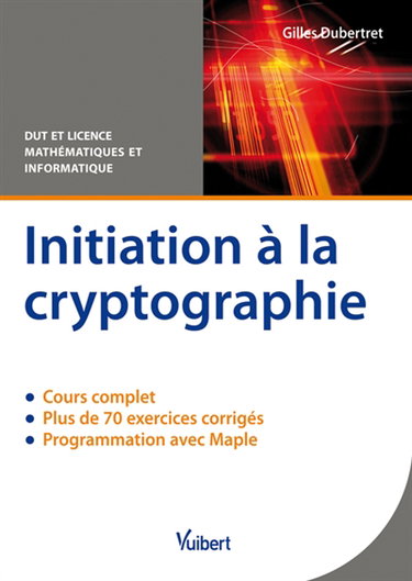 Initiation à la cryptographie : cours et exercices corrigés : DUT et Licence mathématiques et informatique