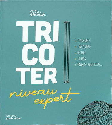 Tricoter : niveau expert : torsades, jacquard, relief, jours, points fantaisie...
