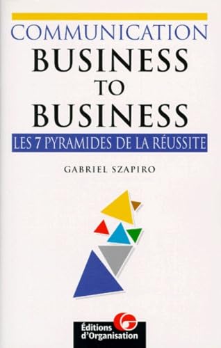 Communication business to business : les 7 pyramides de la réussite