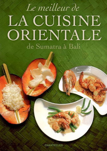 Le meilleur de la cuisine orientale : de Sumatra à Bali