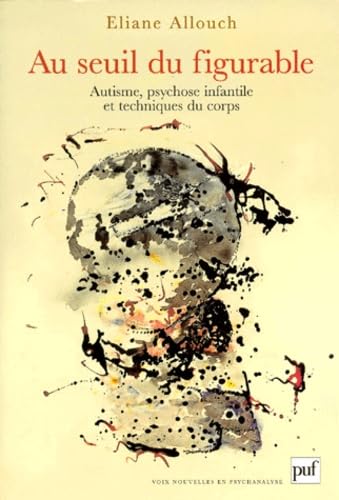 Au seuil du figurable : autisme, psychose infantile et techniques du corps