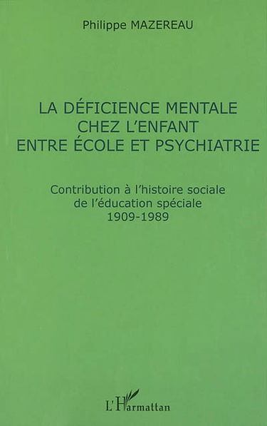 La déficience mentale chez l'enfant entre école et psychiatrie : contribution à l'histoire sociale de l'éducation spéciale, 1909-1989