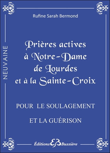 Couverture de Prières actives pour le soulagement et la guérison des maladies, se libérer des tourments de l'esprit, vaincre le sort : par l'intercession de Notre Dame de Lourdes et par le pouvoir de la Sainte Croix