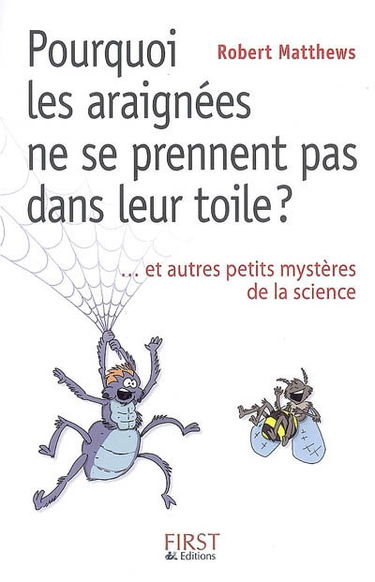 Pourquoi les araignées ne se prennent pas dans leur toile ? : et autres petits mystères de la science