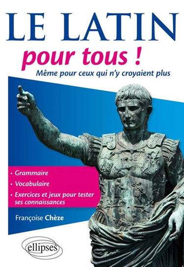 Le latin pour tous ! : même pour ceux qui n'y croyaient plus : grammaire, vocabulaire, exercices et jeux pour tester ses connaissances