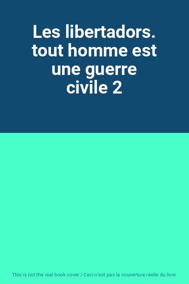 Couverture de Les libertadors. tout homme est une guerre civile 2