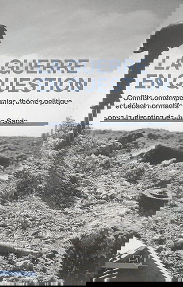 La guerre en question : conflits contemporains, théorie politique et débats normatifs