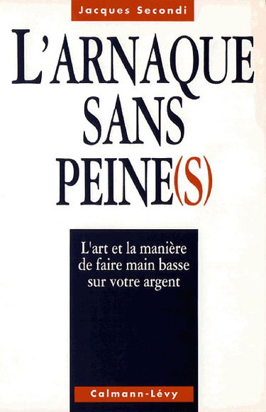 L'Arnaque sans peine(s) : l'art et la manière de faire main basse sur notre argent