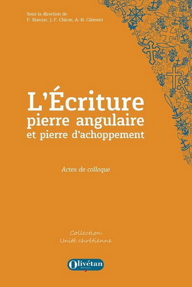 L'Ecriture, pierre angulaire et pierre d'achoppement : actes du colloque oecuménique des 16 & 17 novembre 2021