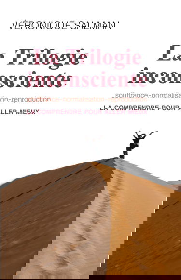 La Trilogie inconsciente: La comprendre pour aller mieux