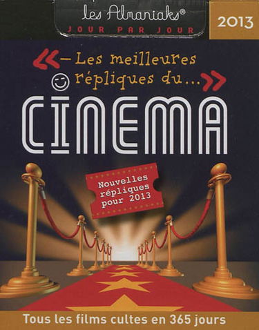 Les meilleures répliques du cinéma 2013 : nouvelles répliques pour 2013 : tous les films cultes en 365 jours
