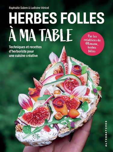Herbes folles à ma table : techniques et recettes d'herboriste pour une cuisine créative
