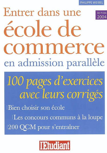 Entrer dans une école de commerce en admission parallèle : 100 pages d'exercices avec leurs corrigés : bien choisir son école, les concours communs à la loupe, 200 QCM pour s'entraîner