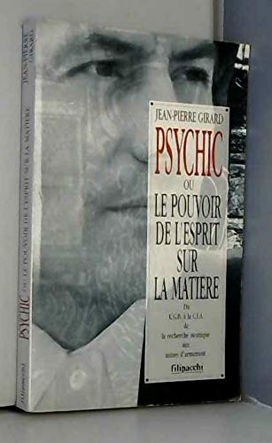 Psychic ou Le pouvoir de l'esprit sur la matière : du K.G.B. à la C.I.A., de la recherche atomique aux usines d'armement