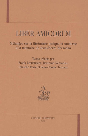 Liber amicorum : mélanges sur la littérature antique et moderne à la mémoire de Jean-Pierre Néraudau