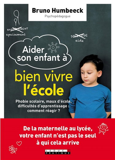 Aider son enfant à bien vivre l'école : phobie scolaire, maux d'école, difficultés d'apprentissage : comment réagir ?