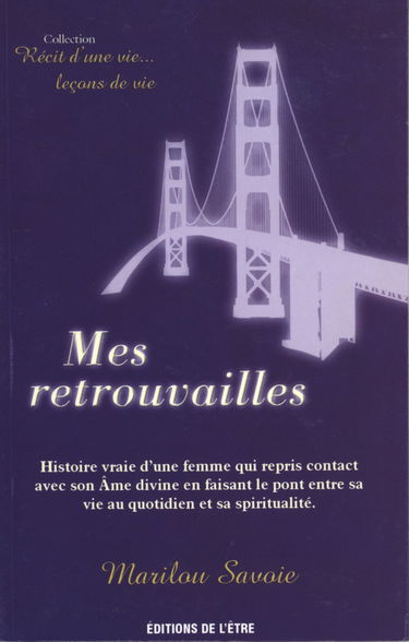 Mes retrouvailles: Histoire vraie d'une femme qui reprit contact avec son Ame divine en faisant le pont entre sa vie au quotididen et sa spiritualité