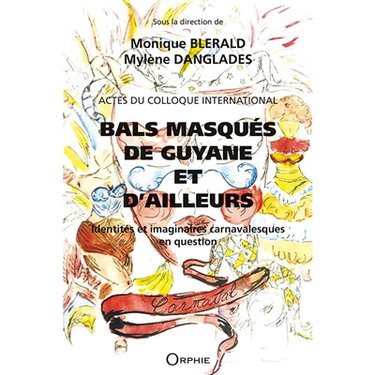 Couverture de Bals masqués de Guyane et d'ailleurs : identités et imaginaires carnavalesques en question : actes du colloque international