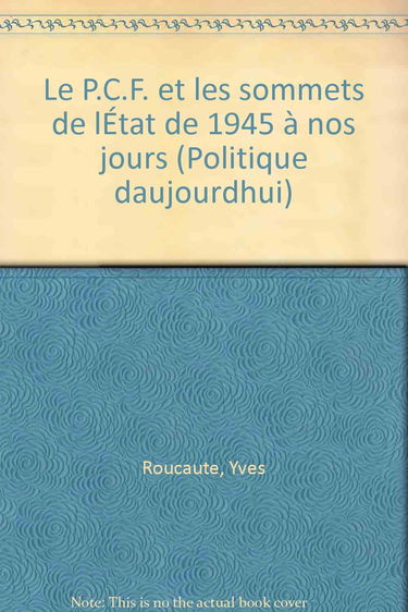 Le P.C.F. et les sommets de l'Etat : de 1945 à nos jours