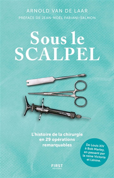 Couverture de Sous le scalpel : l'histoire de la chirurgie en 29 opérations remarquables : de Louis XIV à Bob Marley, en passant par la reine Victoria et Lénine