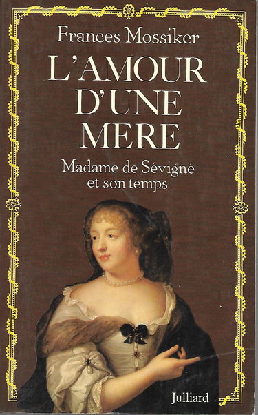 L'Amour d'une mère : madame de Sévigné et son temps