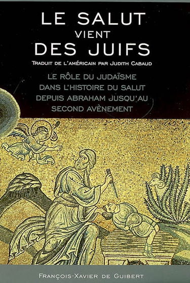 Le salut vient des Juifs : le rôle du judaïsme dans l'histoire du salut depuis Abraham jusqu'au second avènement
