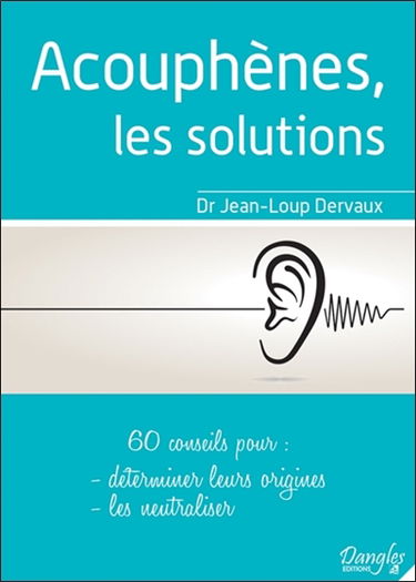 Acouphènes, les solutions : 60 conseils pour déterminer leurs origines, les neutraliser
