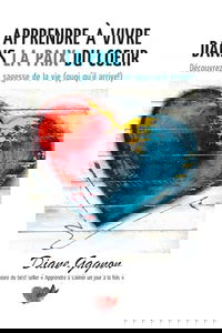 Apprendre à vivre dans la paix du coeur: Découvrez la sagesse de la vie (quoi qu'il arrive!)