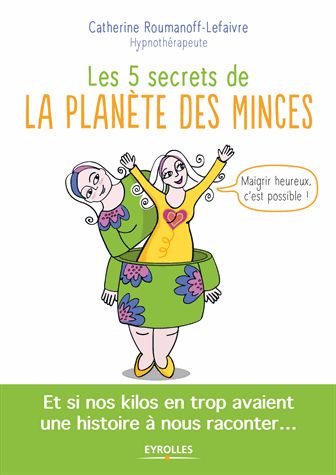 Les 5 secrets de la planète des minces : maigrir heureux, c'est possible !