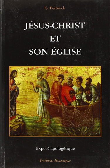 Jésus-Christ et son Eglise : exposé apologétique