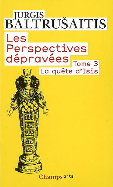 Les perspectives dépravées. Vol. 3. La quête d'Isis : essai sur la légende d'un mythe